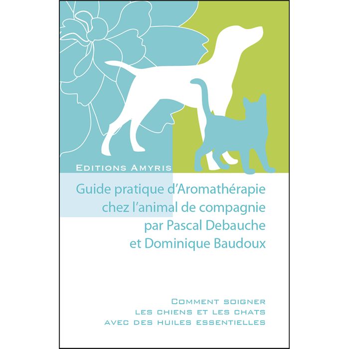 GUIDE PRATIQUE AROMATHERAPIE ANIMAUX-DEBAUCHE/BAUDOUX GUIDE PRATIQUE AROMATHERAPIE ANIMAUX-DEBAUCHE/BAUDOUX