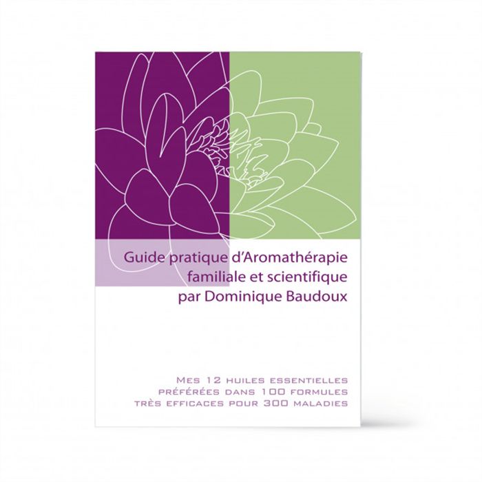 GUIDE PRATIQUE D'AROMATHERAPIE FAMILIALE ET SCIENTIFIQUE GUIDE PRATIQUE D'AROMATHERAPIE FAMILIALE ET SCIENTIFIQUE